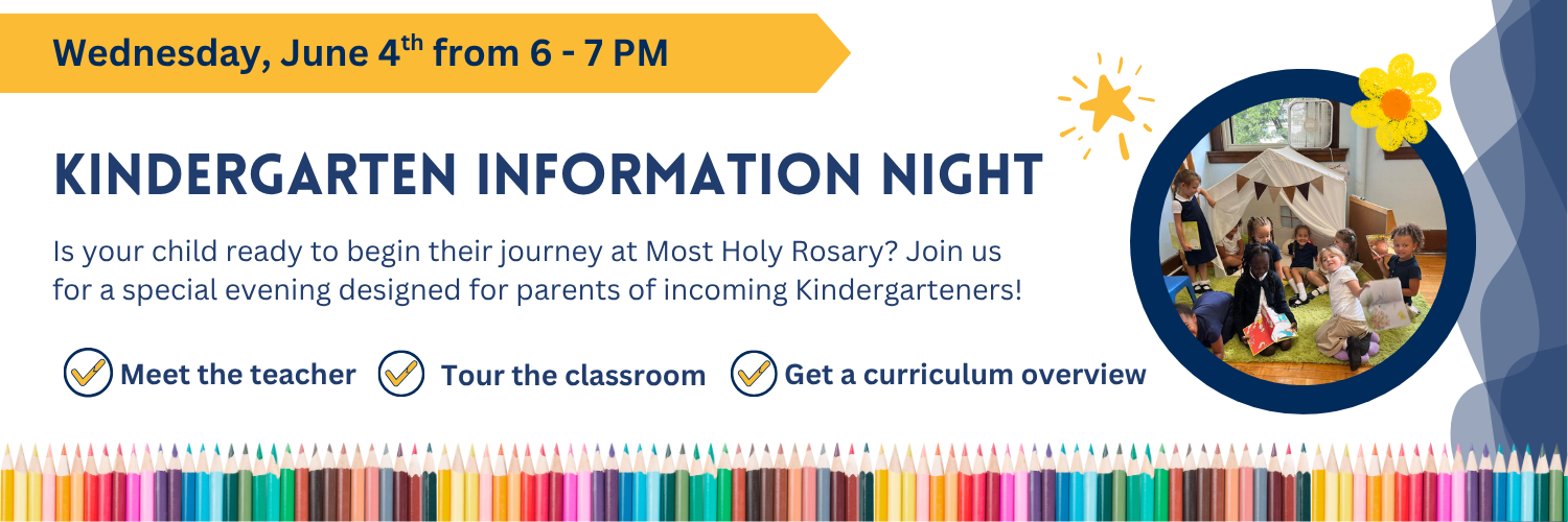 Join us for Kindergarten Information Night on June 4 at 6 PM at Most Holy Rosary. Meet the teacher, explore the curriculum, and tour the classroom. Parents only.